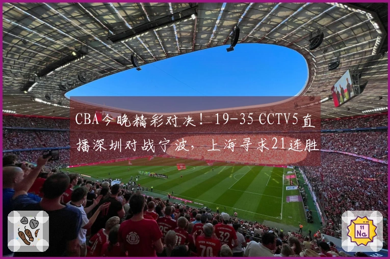 CBA今晚精彩对决！19-35 CCTV5直播深圳对战宁波，上海寻求21连胜