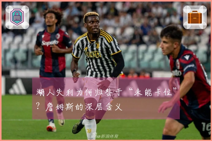 湖人失利为何归咎于“未能卡位”？詹姆斯的深层含义